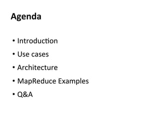 Agenda	
  

•  IntroducEon	
  
•  Use	
  cases	
  
•  Architecture	
  
•  MapReduce	
  Examples	
  
•  Q&A	
  
 