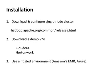 InstallaAon	
  
1.  Download	
  &	
  conﬁgure	
  single-­‐node	
  cluster	
  

    hadoop.apache.org/common/releases.html	...