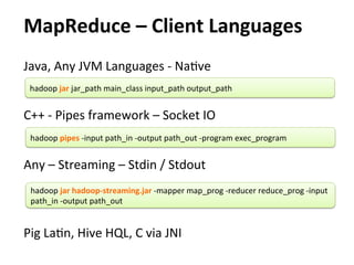 MapReduce	
  –	
  Client	
  Languages	
  
Java,	
  Any	
  JVM	
  Languages	
  -­‐	
  NaEve	
  
	
   hadoop	
  jar	
  jar_p...