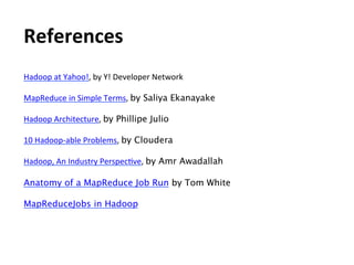 References	
  
Hadoop	
  at	
  Yahoo!,	
  by	
  Y!	
  Developer	
  Network	
  
	
  
MapReduce	
  in	
  Simple	
  Terms,	
 ...
