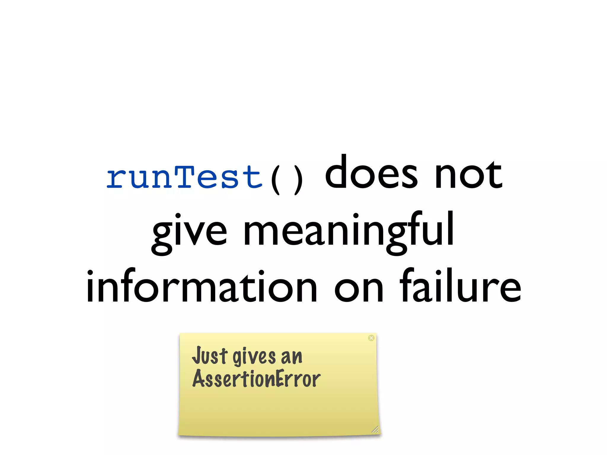 runTest()  does not
    give meaningful
information on failure
 