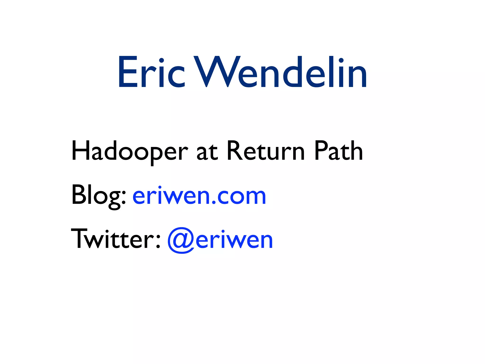 Eric Wendelin
Hadooper @returnpath
Blog: eriwen.com
Twitter: @eriwen
 