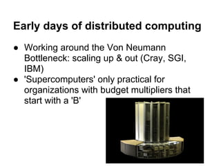 Early days of distributed computing
● Working around the Von Neumann
Bottleneck: scaling up & out (Cray, SGI,
IBM)
● 'Supe...