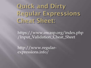 https://www.owasp.org/index.php
/Input_Validation_Cheat_Sheet

http://www.regular-
expressions.info/
 