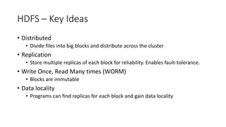HDFS – Key Ideas
• Distributed
• Divide files into big blocks and distribute across the cluster
• Replication
• Store mult...