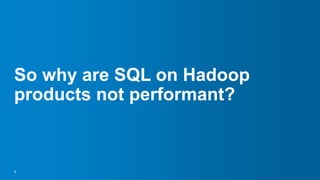 So why are SQL on Hadoop
products not performant?
5
 