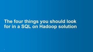 The four things you should look
for in a SQL on Hadoop solution
7
 