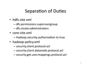 Principle of Least Priviledge
• hdfs-site xml
– dfs.permissions.superusergroup
– dfs.cluster.administrators
• core-site.xm...