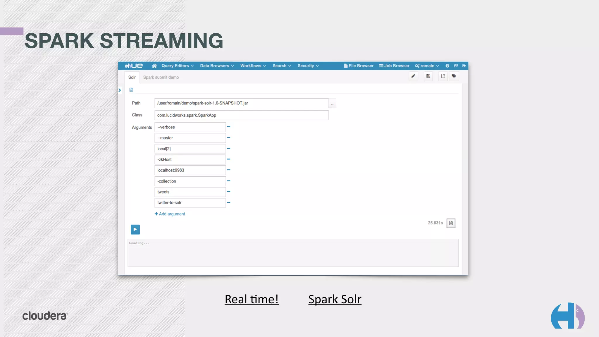 SPARK STREAMING
Real	
  hme!	
  	
  	
  	
  	
  	
  	
  	
  	
  	
  Spark	
  Solr
 