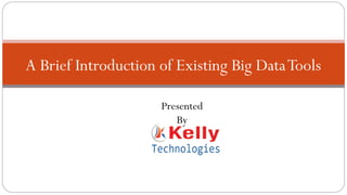 A Brief Introduction of Existing Big DataTools
Presented
By
 