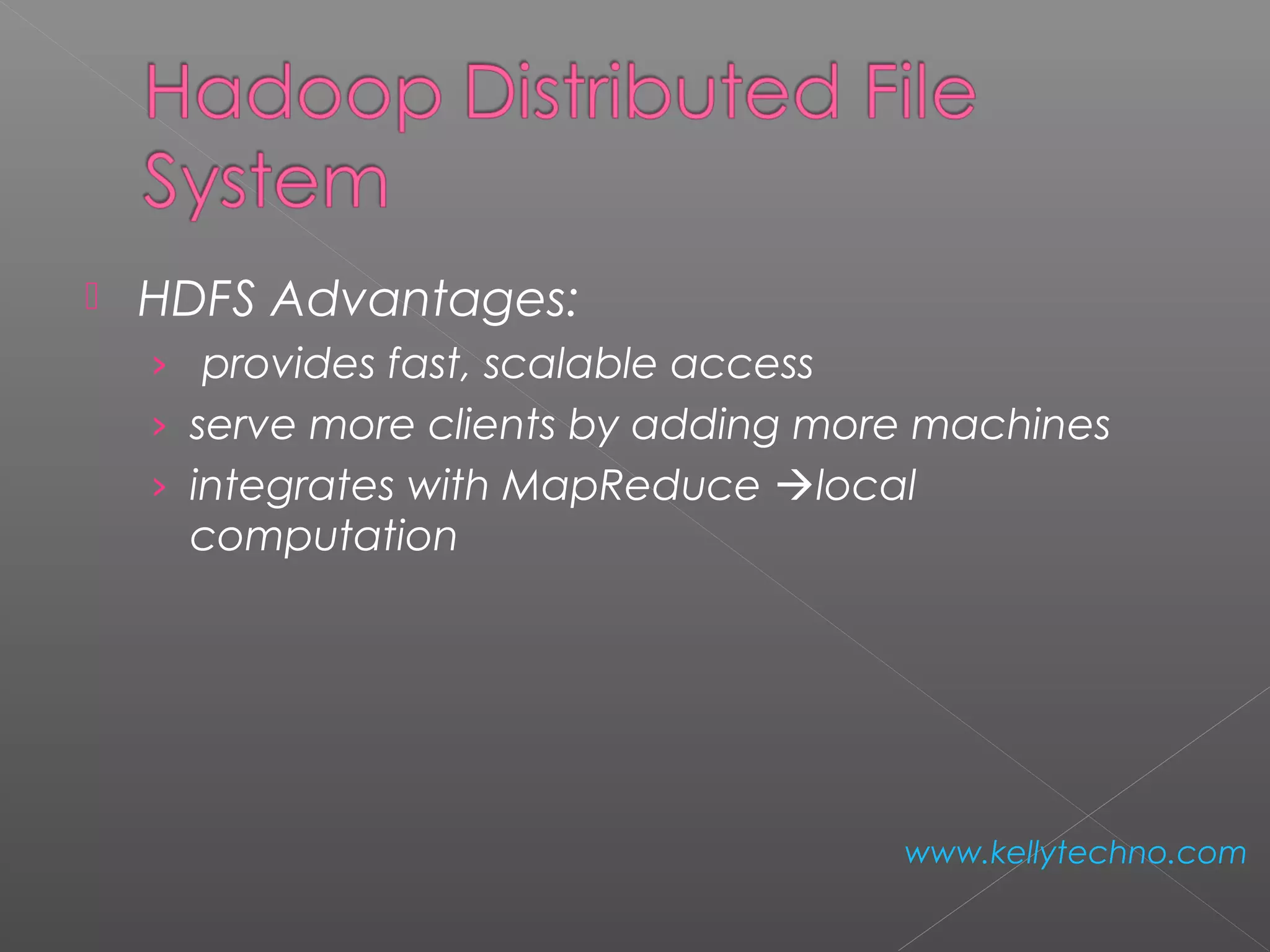  HDFS Advantages:
›  provides fast, scalable access
› serve more clients by adding more machines
› integrates with MapReduce local
computation
www.kellytechno.com
 