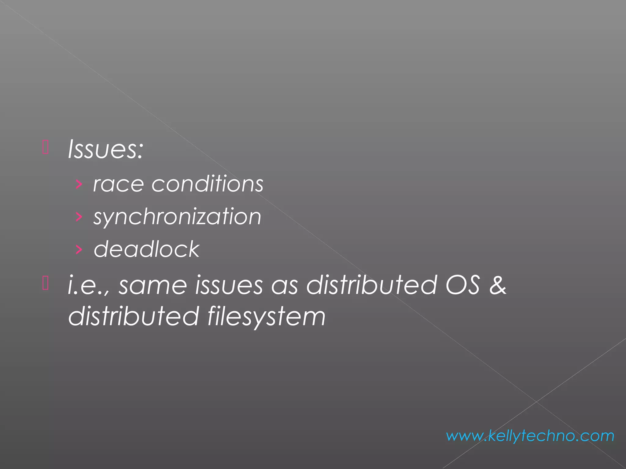  Issues:
› race conditions
› synchronization
› deadlock
 i.e., same issues as distributed OS &
distributed filesystem
www.kellytechno.com
 