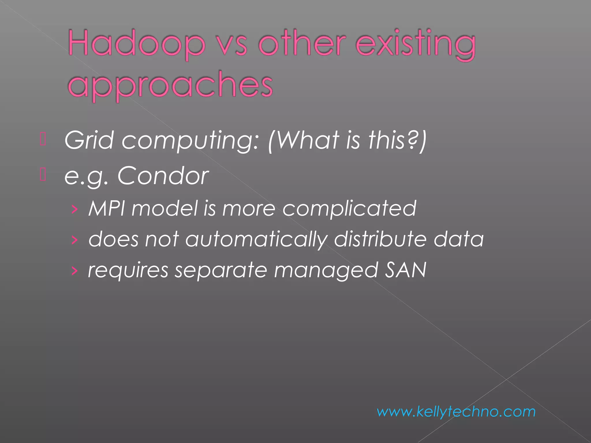  Grid computing: (What is this?)
 e.g. Condor
› MPI model is more complicated
› does not automatically distribute data
› requires separate managed SAN
www.kellytechno.com
 