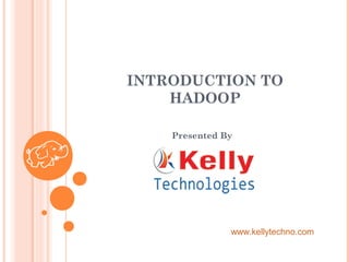 INTRODUCTION TO
HADOOP
Presented By
www.kellytechno.com
 