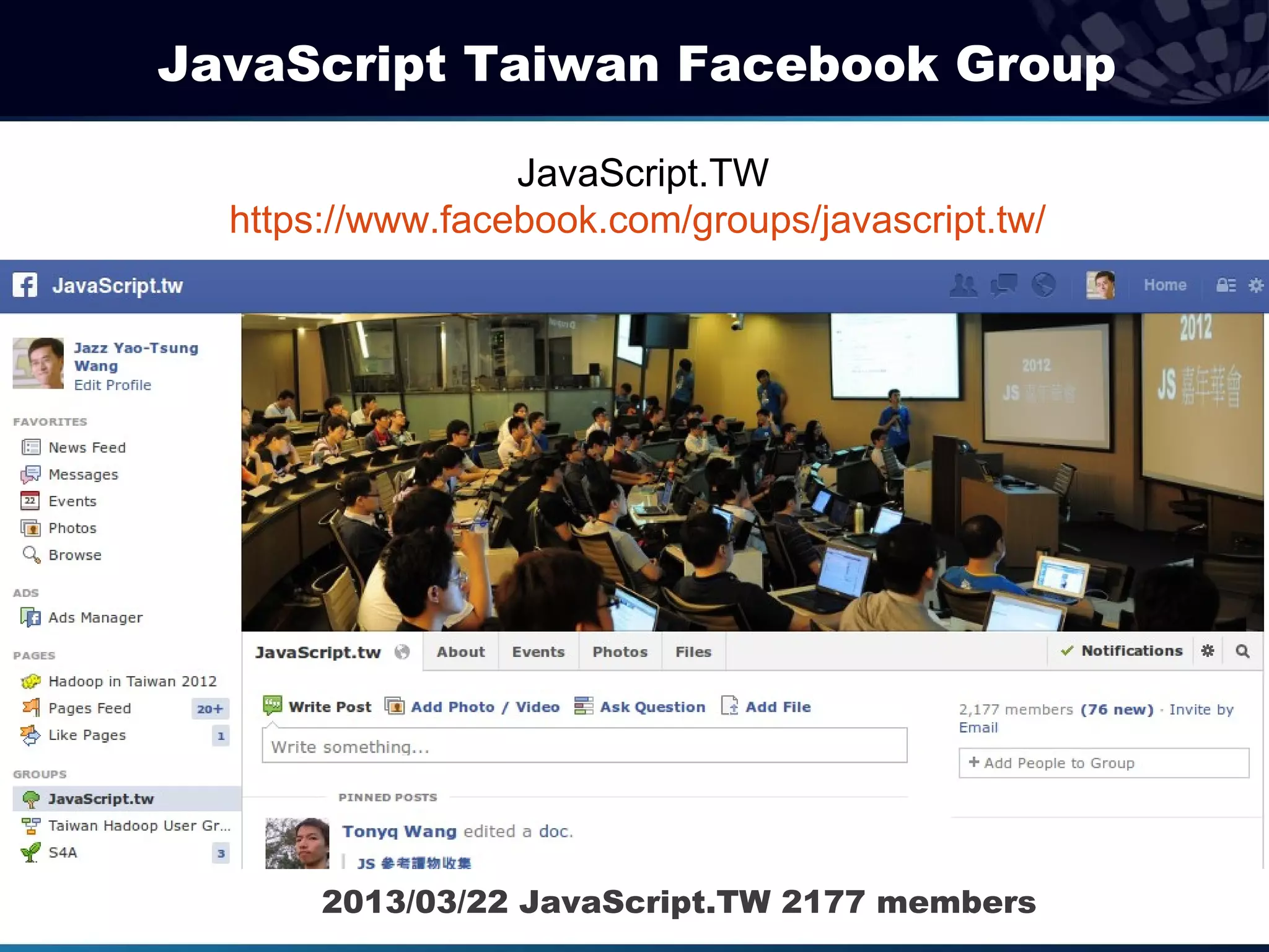JavaScript Taiwan Facebook Group

                  JavaScript.TW
  https://www.facebook.com/groups/javascript.tw/




       2013/03/22 JavaScript.TW 2177 members
 