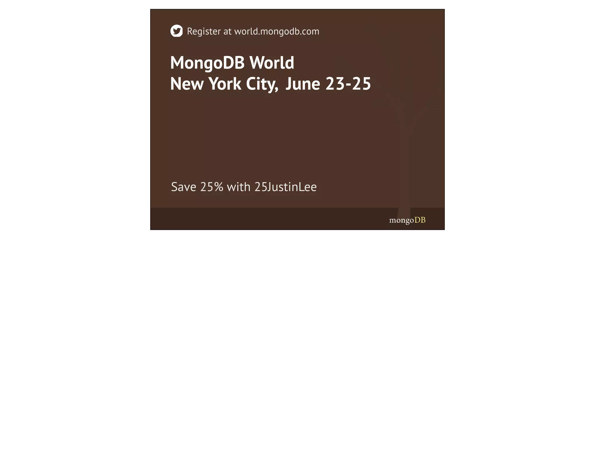 MongoDB World
New York City, June 23-25
Save 25% with 25JustinLee
Register at world.mongodb.com
 