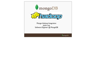 Mongo-Hadoop Integration
Justin Lee
Software Engineer @ MongoDB
 
