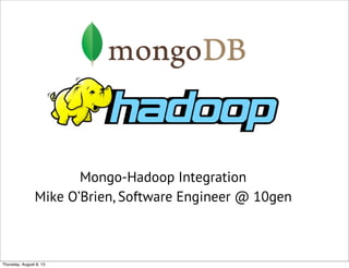 Mongo-Hadoop Integration
Mike O’Brien, Software Engineer @ 10gen

Thursday, August 8, 13

 