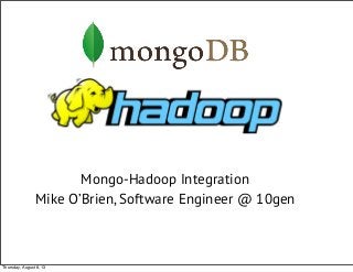 Mongo-Hadoop Integration
Mike O’Brien, Software Engineer @ 10gen
Thursday, August 8, 13
 