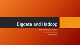 Bigdata and Hadoop
Haridas Narayanaswamy
https://haridas.in
06/Mar/2019
 