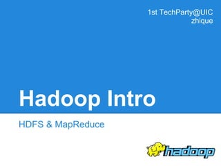1st TechParty@UIC
                                zhique




Hadoop Intro
HDFS & MapReduce
 