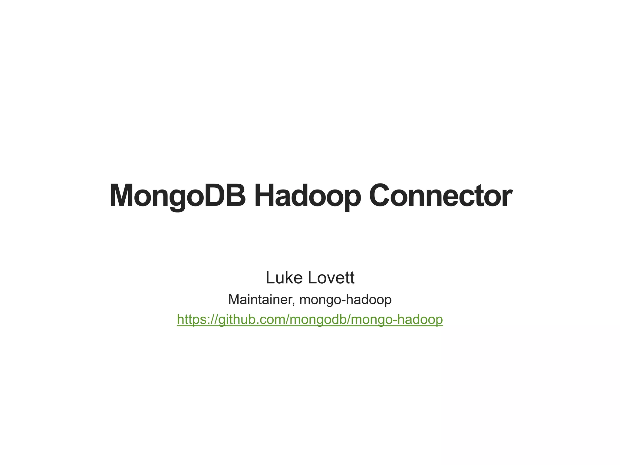 MongoDB Hadoop Connector
Luke Lovett
Maintainer, mongo-hadoop
https://github.com/mongodb/mongo-hadoop
 