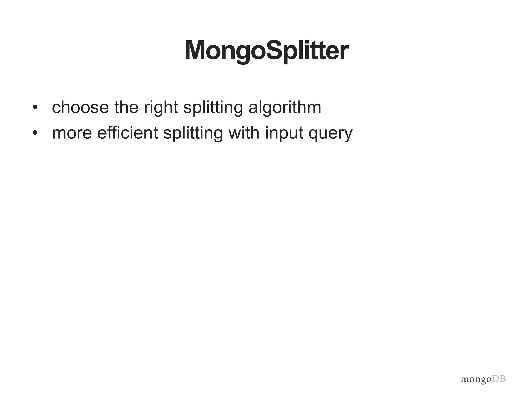 MongoSplitter
• choose the right splitting algorithm
• more efficient splitting with input query
 