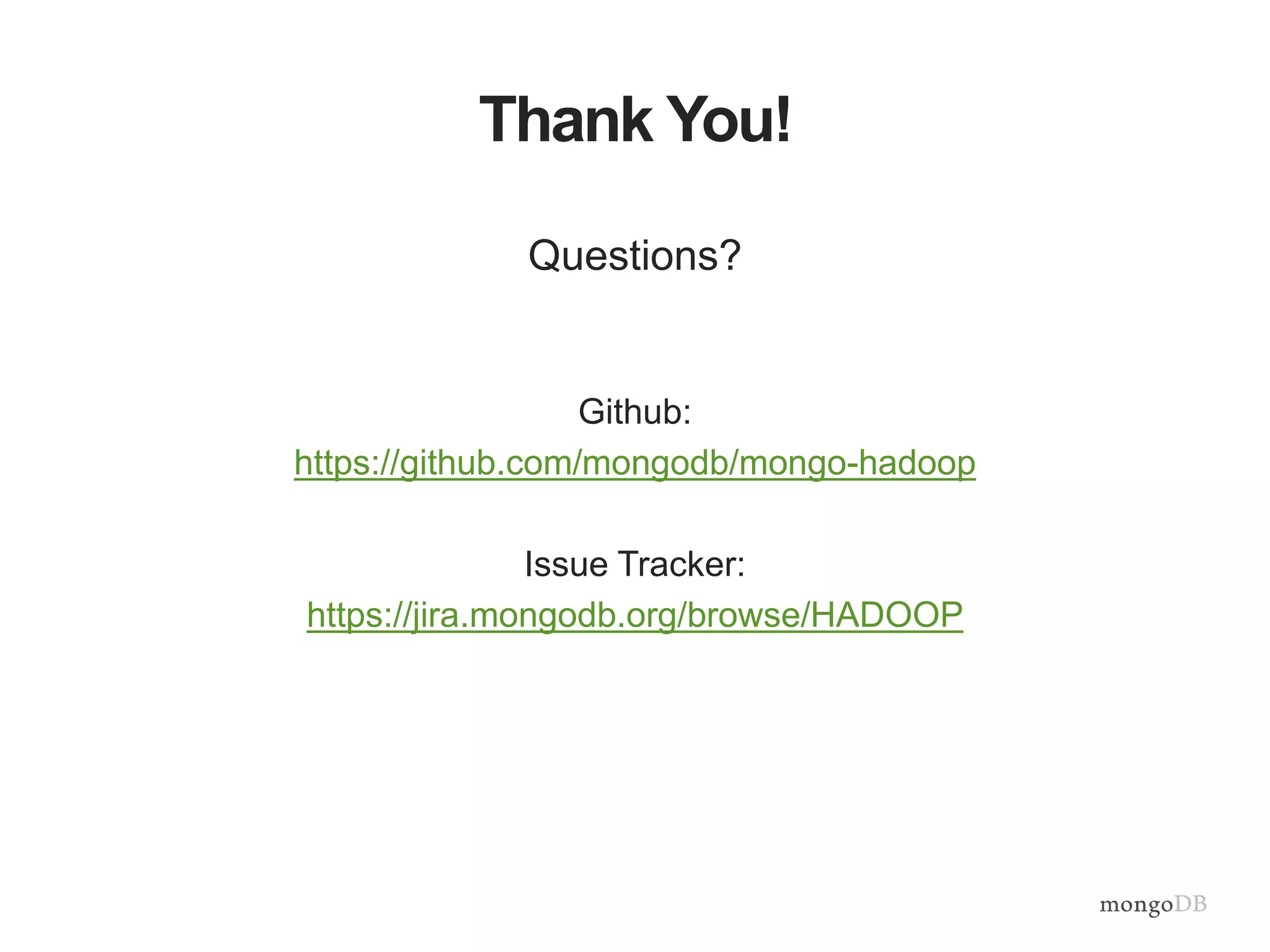 Thank You!
Questions?
Github:
https://github.com/mongodb/mongo-hadoop
Issue Tracker:
https://jira.mongodb.org/browse/HADOOP
 