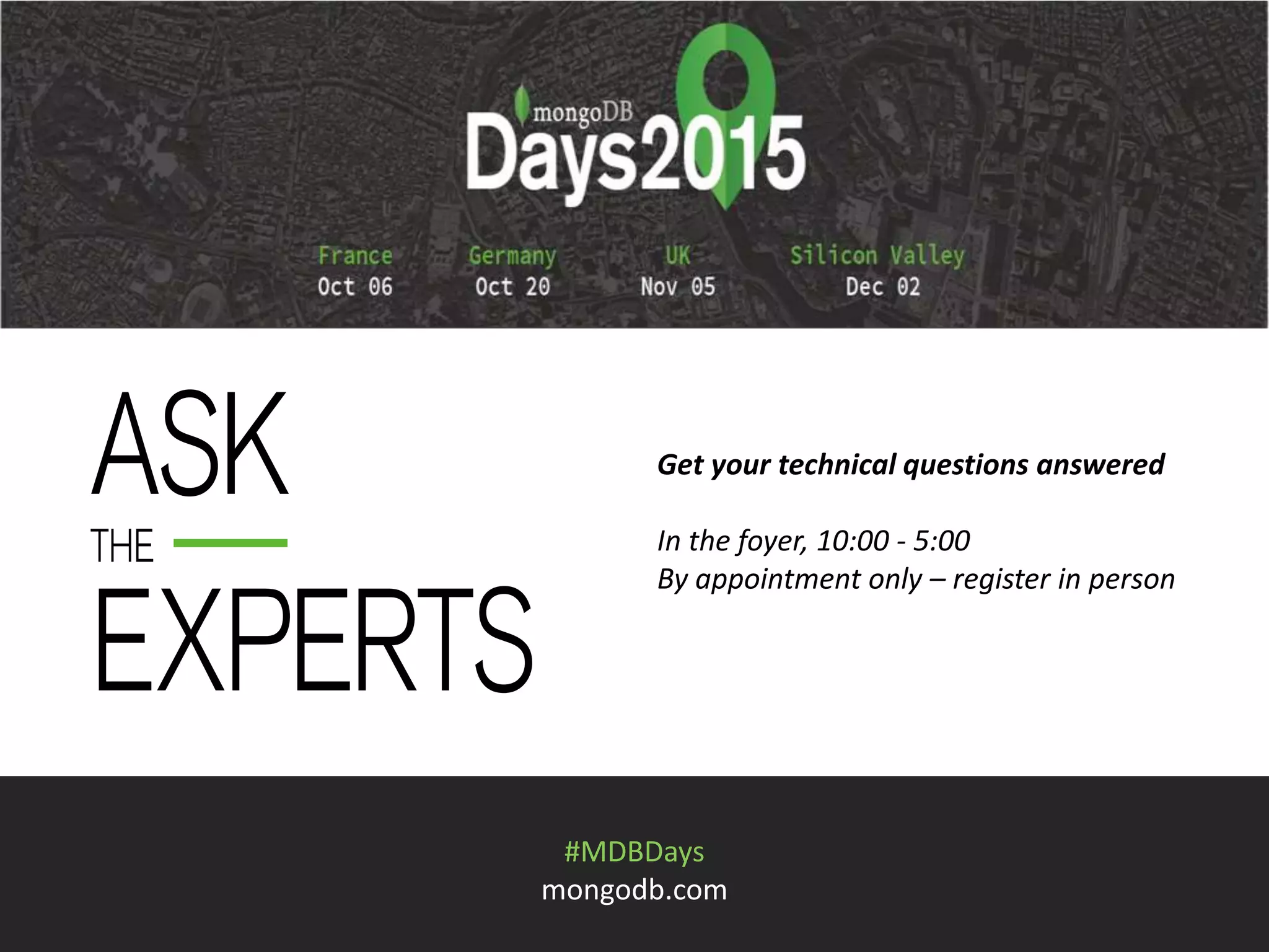 #MDBDays
mongodb.com
Get your technical questions answered
In the foyer, 10:00 - 5:00
By appointment only – register in person
 