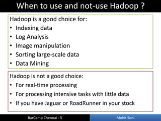 When to use and not-use Hadoop ?
Hadoop is a good choice for:
• Indexing data
• Log Analysis
• Image manipulation
• Sortin...
