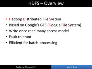 HDFS – Overview


•   Hadoop Distributed File System
•   Based on Google’s GFS (Google File System)
•   Write once read ma...