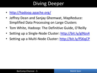 Diving Deeper
• http://hadoop.apache.org/
• Jeffrey Dean and Sanjay Ghemwat, MapReduce:
  Simplified Data Processing on La...