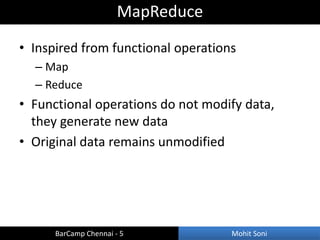MapReduce
• Inspired from functional operations
  – Map
  – Reduce
• Functional operations do not modify data,
  they gene...