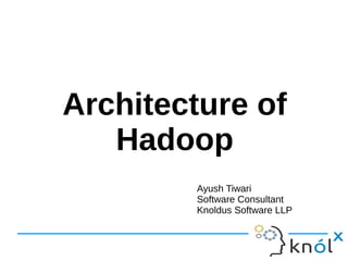 Architecture of
Hadoop
Ayush Tiwari
Software Consultant
Knoldus Software LLP
 