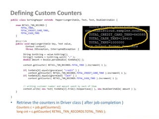 Defining Custom Counters
www.enablecloud.com
• Retrieve the counters in Driver class ( after job completion )
Counters c = job.getCounters();
long cnt = c.getCounter( RETAIL_TXN_RECORDS.TOTAL_TXNS );
 