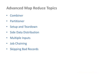 Advanced Map Reduce Topics
• Combiner
• Partitioner
• Setup and Teardown
• Side Data Distribution
• Multiple Inputs
• Job Chaining
• Skipping Bad Records
www.enablecloud.com
 