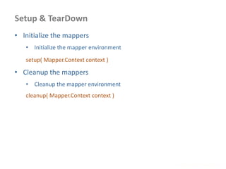 Setup & TearDown
www.enablecloud.com
• Initialize the mappers
• Initialize the mapper environment
setup( Mapper.Context context )
• Cleanup the mappers
• Cleanup the mapper environment
cleanup( Mapper.Context context )
 