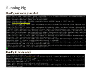 Running Pig
Run Pig and enter grunt shell
Run Pig in batch mode
 