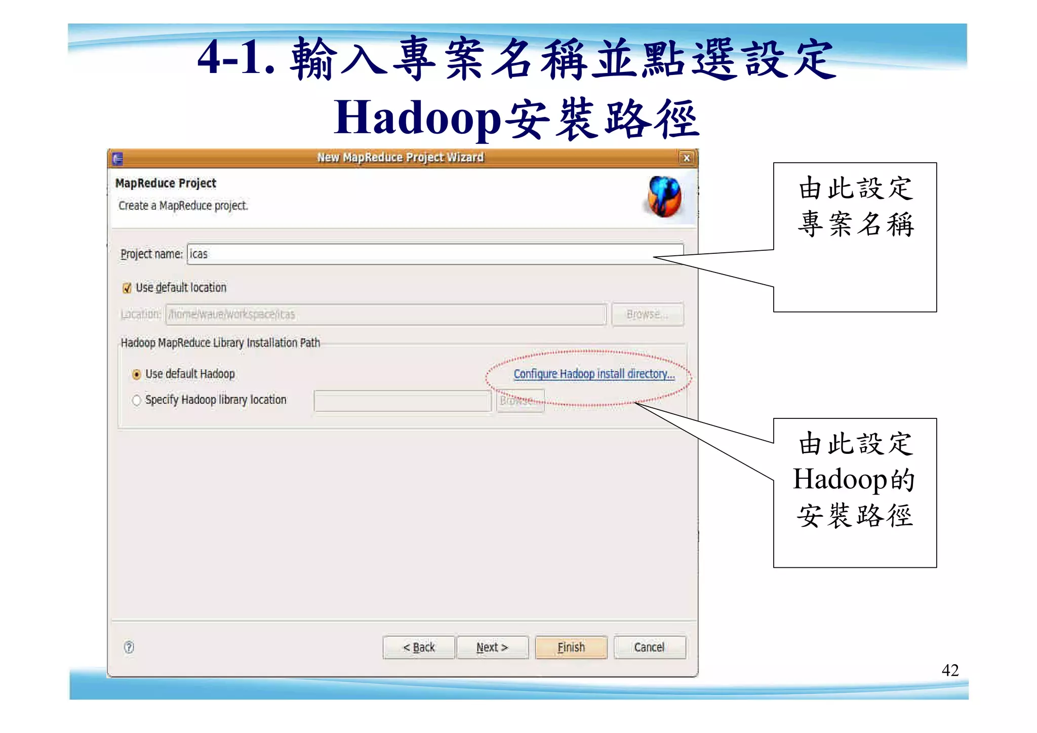4-1. 輸入專案名稱並點選設定
      Hadoop安裝路徑
              由此設定
              專案名稱




              由此設定
              Hadoop的
              安裝路徑




                        42
 