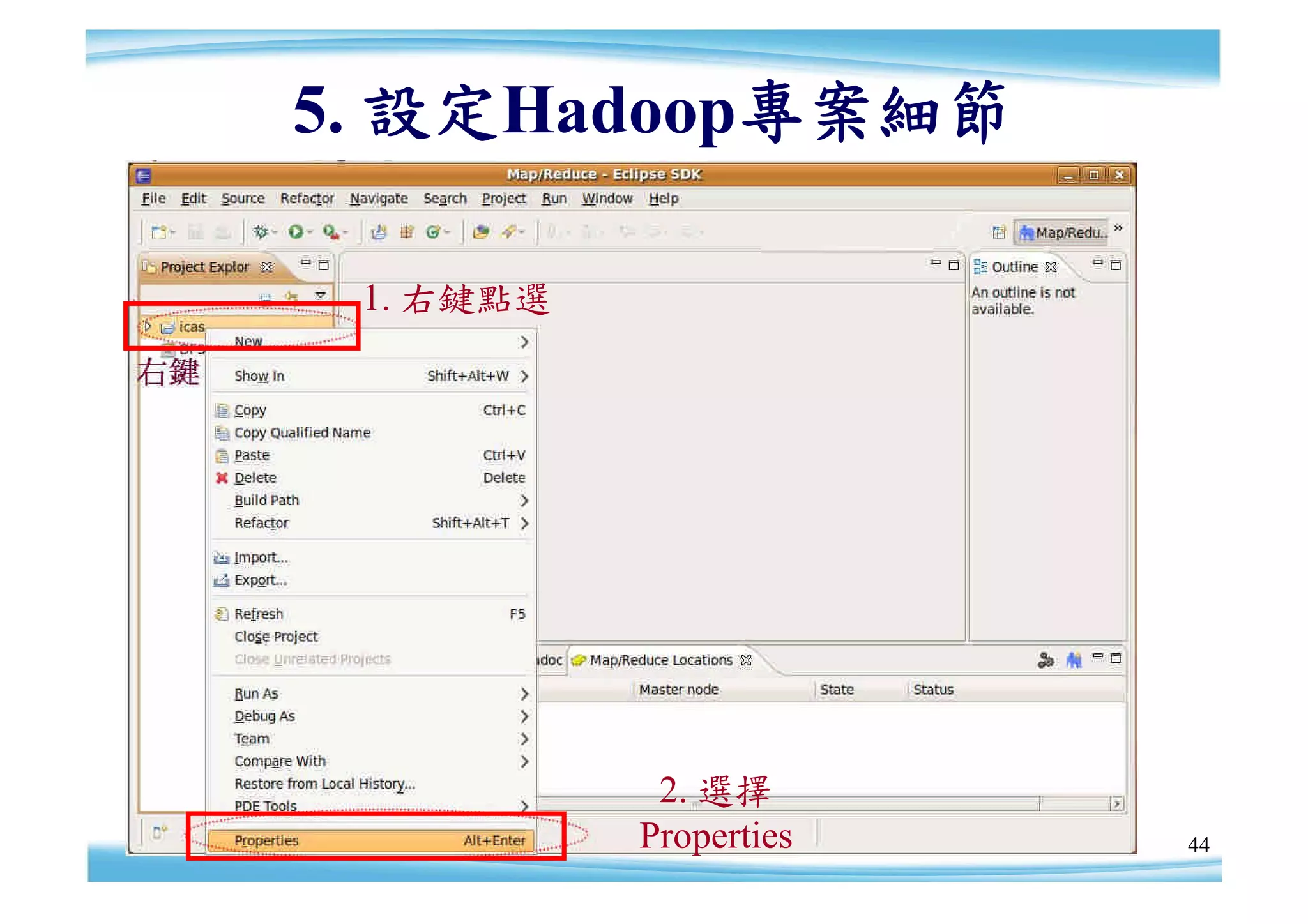 5. 設定Hadoop專案細節

 1. 右鍵點選




            2. 選擇
           Properties   44
 