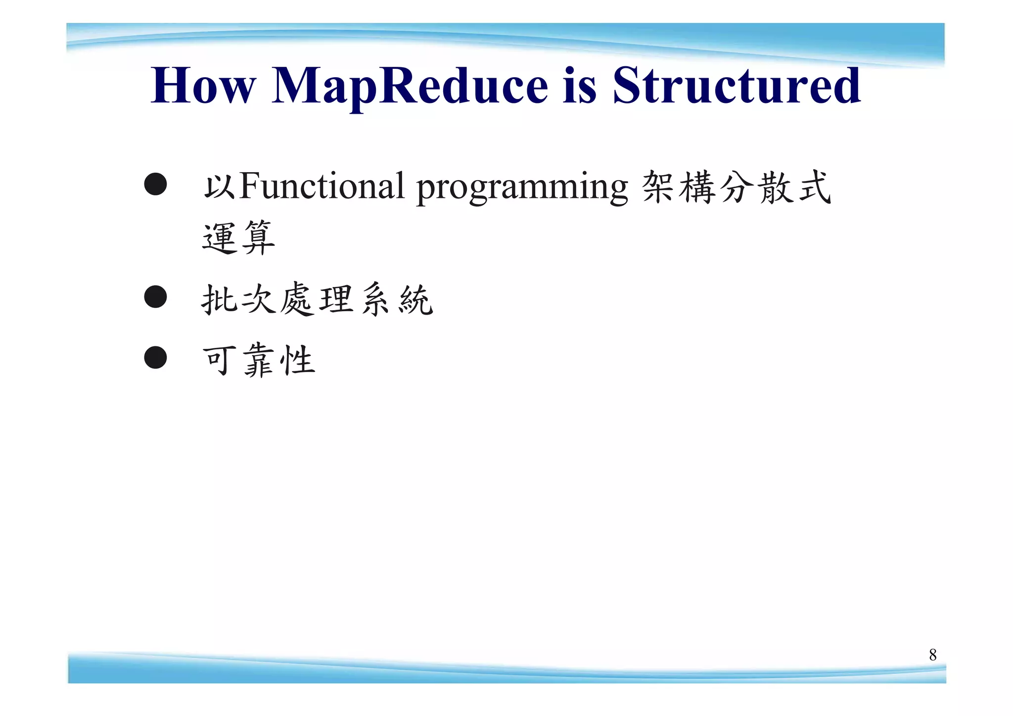 How MapReduce is Structured
 以Functional programming 架構分散式
  運算
 批次處理系統
 可靠性




                                  8
 