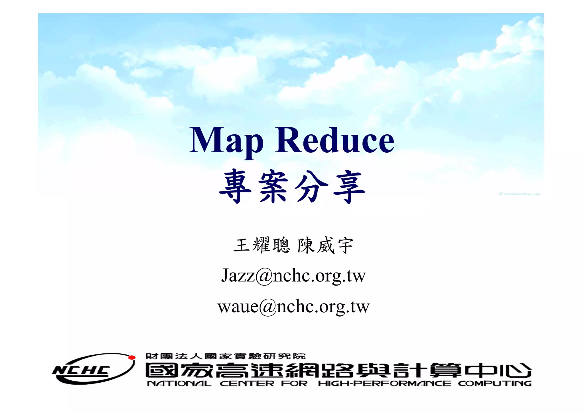 Map Reduce
 專案分享
  王耀聰 陳威宇
 Jazz@nchc.org.tw
 waue@nchc.org.tw
 