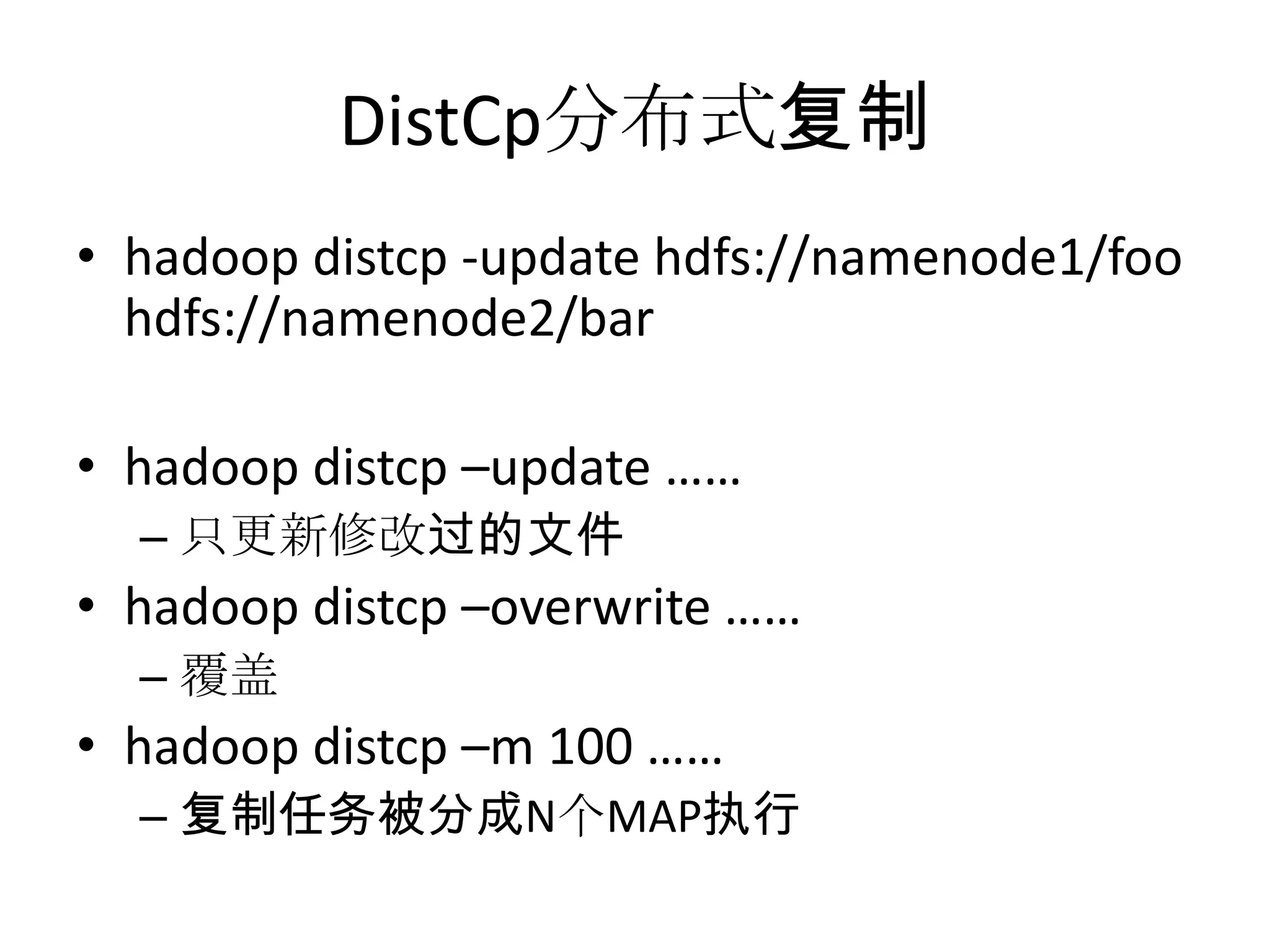 DistCp分布式复制
• hadoop distcp -update hdfs://namenode1/foo
  hdfs://namenode2/bar

• hadoop distcp –update ……
  – 只更新修改过的文件
• hadoop distcp –overwrite ……
  – 覆盖
• hadoop distcp –m 100 ……
  – 复制任务被分成N个MAP执行
 
