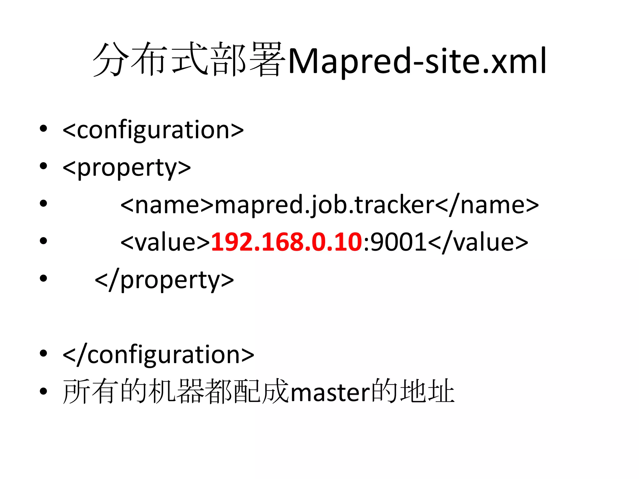 分布式部署Mapred-site.xml
• <configuration>
• <property>
•     <name>mapred.job.tracker</name>
•     <value>192.168.0.10:9001</value>
•   </property>

• </configuration>
• 所有的机器都配成master的地址
 