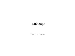 hadoop

Tech share
 