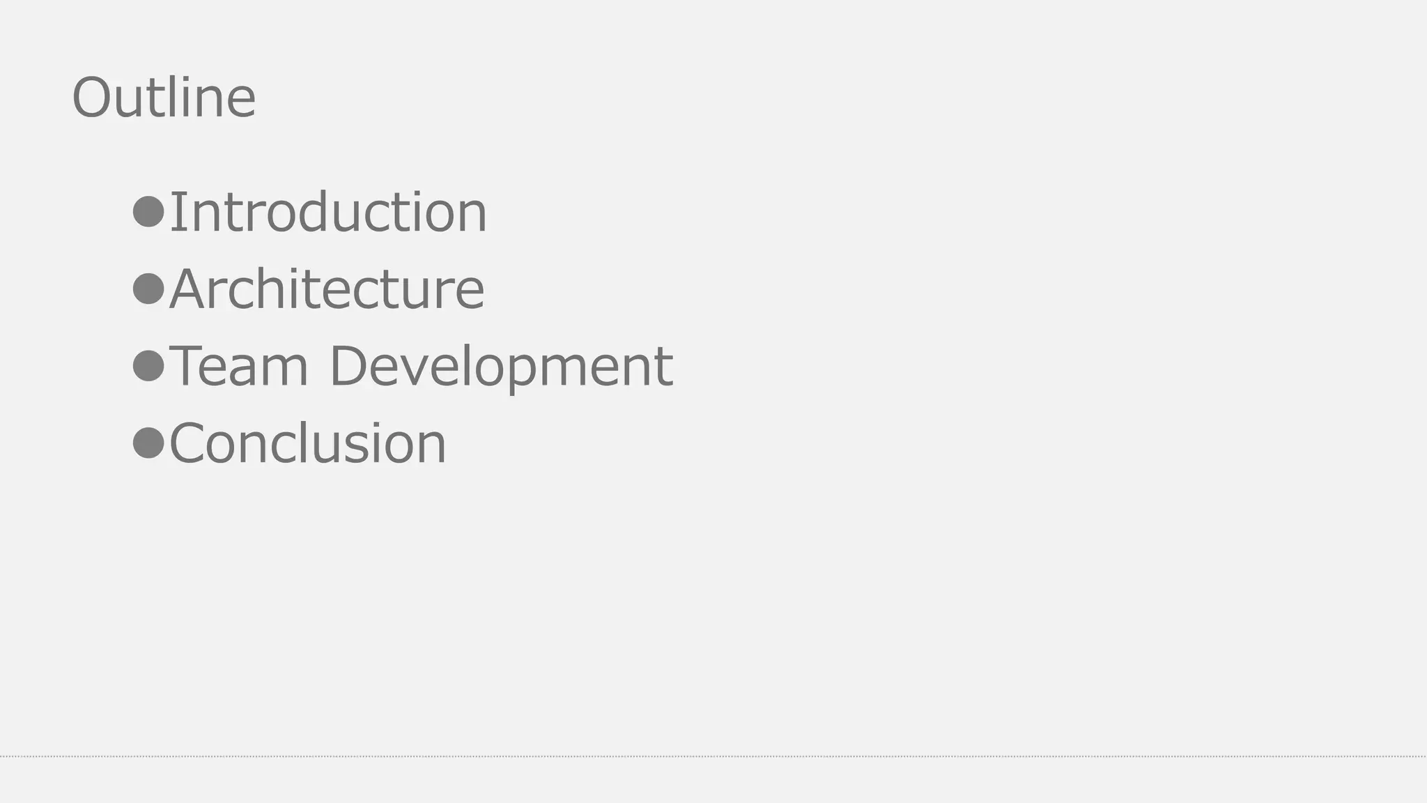 Outline
Introduction
Architecture
Team Development
Conclusion
 