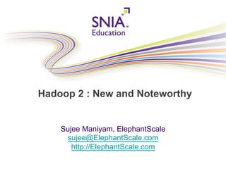 PRESENTATION TITLE GOES HEREHadoop 2 : New and Noteworthy
Sujee Maniyam, ElephantScale
sujee@ElephantScale.com
http://ElephantScale.com
 