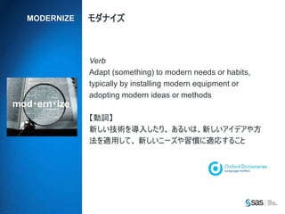 Copyr ight ? 2012, SAS Institute Inc. All rights reser ved.
MODERNIZE ʥ
mod?ern?ize
Verb
Adapt (something) to modern needs or habits,
typically by installing modern equipment or
adopting modern ideas or methods
~
¤g뤷ꡢ 뤤ϡ¤ǥ䷽
mäơ ¤˩`Tmꤹ뤳
 