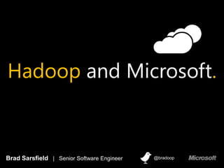 Hadoop and Microsoft.



Brad Sarsfield | Senior Software Engineer   @bradoop
 