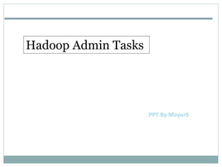 Hadoop Admin Tasks
 